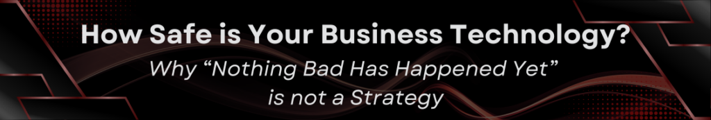 Banner with title reading "How safe is your business technology? Why nothing bad has happened yet isn't a strategy" with technology design
